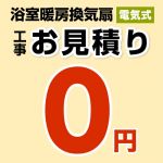  工事費 【無料見積り】 【工事費】 浴室換気乾燥暖房機 ※本ページ内にて対応地域・工事内容をご確認ください。≪CONSTRUCTION-BATHKAN0≫